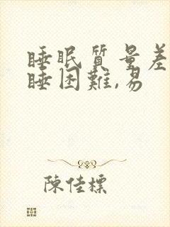 睡眠质量差,入睡困难,易