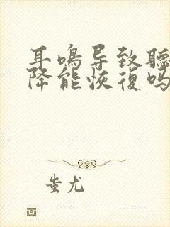 耳鸣导致听力下降能恢复吗