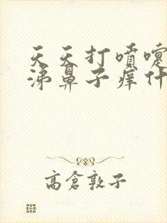 天天打喷嚏流鼻涕鼻子痒什么原因