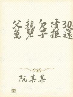 父亲欠债300万儿子拒还法院判了