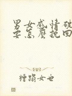 男女感情破裂了要怎么挽回