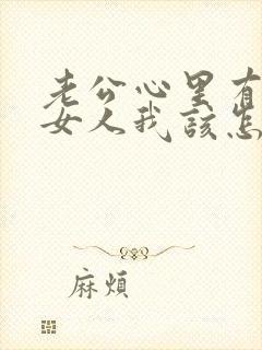 老公心里有别的女人我该怎么办