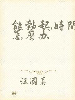 能勃起,时间短怎么办