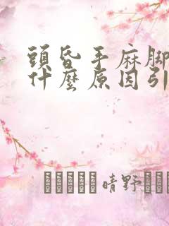 头昏手麻脚麻是什么原因引起的呢