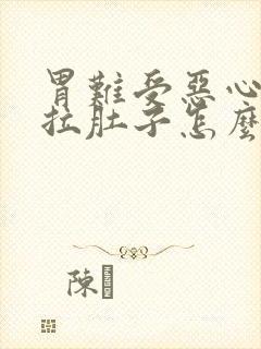 胃难受恶心想吐拉肚子怎么回事