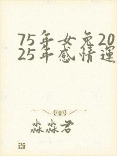 75年女兔2025年感情运势
