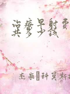 治疗早射费用一共多少钱