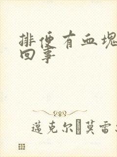 排便有血块怎么回事