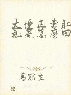 大便正常肚子胀气是怎么回事