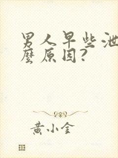 男人早些泄是什么原因?