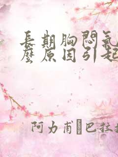 长期胸闷气短什么原因引起的