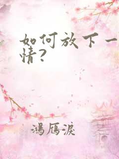 如何放下一段感情?