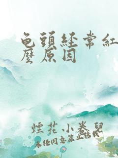 龟头经常红是什么原因