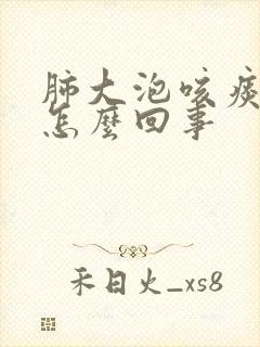 肺大泡咳痰带血怎么回事