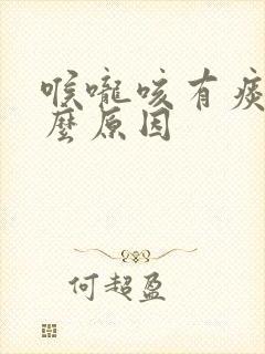 喉咙咳有痰是什么原因