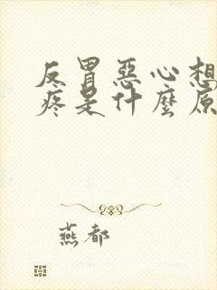 反胃恶心想吐头疼是什么原因