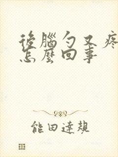 后脑勺又疼又麻怎么回事