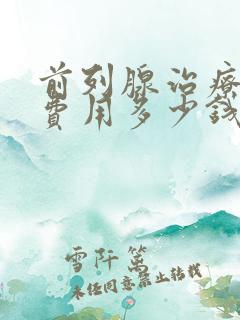 前列腺治疗多少费用多少钱