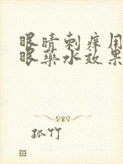 眼睛刺痒用什么眼药水效果最好