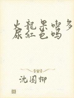 火龙果吃多了会尿红色吗