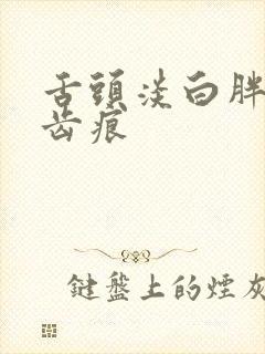 舌头淡白胖大有齿痕