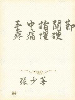 手中指关节弯曲疼痛僵硬