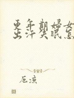 更年期妇女潮热出汗失眠怎么调理