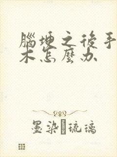 脑埂之后手脚麻木怎么办