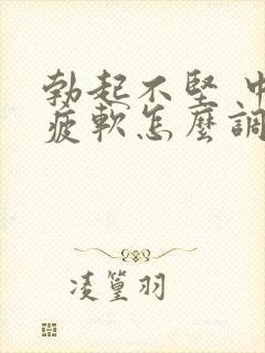 勃起不坚 中途疲软怎么调理