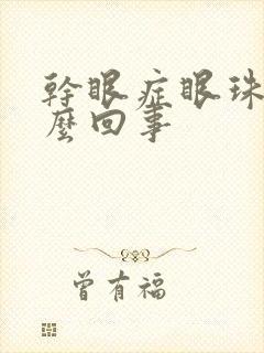 干眼症眼珠疼怎么回事