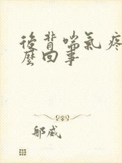 后背喘气疼是怎么回事