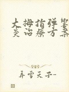 大拇指弹响腱鞘炎治疗方案