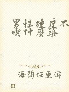 男性硬度不够是吃什么药