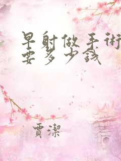 早射做手术大约要多少钱