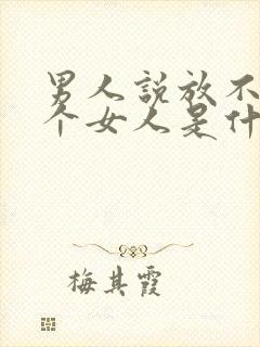 男人说放不下一个女人是什么意思