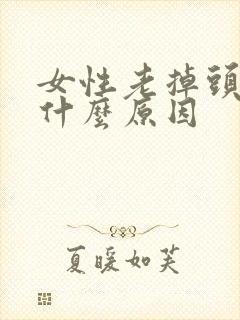 女性老掉头发是什么原因