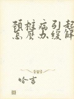 颈椎病引起手麻怎么办缓解