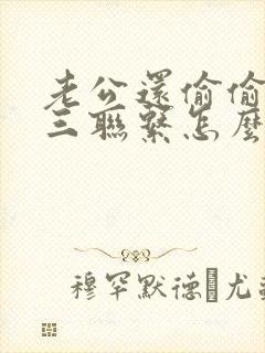 老公还偷偷和小三联系怎么办