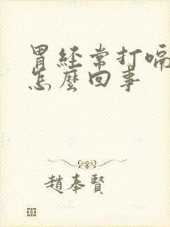 胃经常打嗝胀气怎么回事