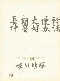 长期大便干燥有什么好办法