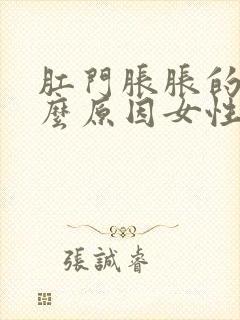 肛门胀胀的痛什么原因女性