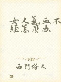 女人气血不足闭经怎么办