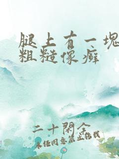 腿上有一块皮肤粗糙像癣