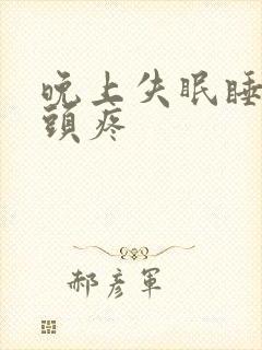 晚上失眠睡不够头疼