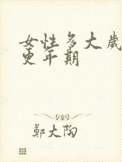 女性多大岁数到更年期