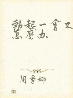 勃起一会又软了怎么办