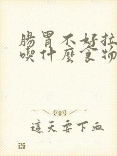 肠胃不好拉肚子吃什么食物好调理