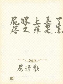 屁眼上长了个疙瘩又痒是怎么回事