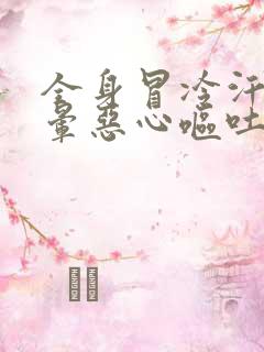 全身冒冷汗,头晕恶心呕吐什么原因