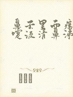 鼻子里面痒打喷嚏流清鼻涕什么原因